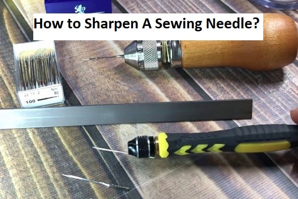 How To Sharpen A Sewing Needle?