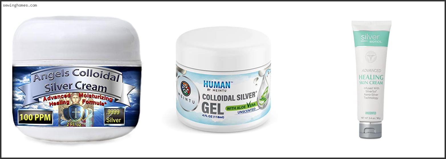 Top 10 Best Colloidal Silver Cream In 2023 – Review & Guide